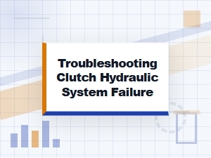Troubleshooting Clutch Hydraulic System Failure Guide
