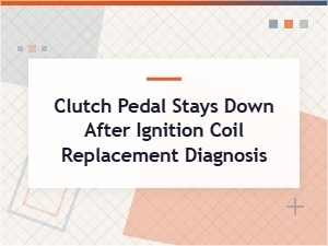 Diagnosing a Clutch Pedal Stuck After Ignition Coil Replacement