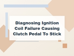 Diagnosing Coil Failure and Clutch Pedal Stick Issues