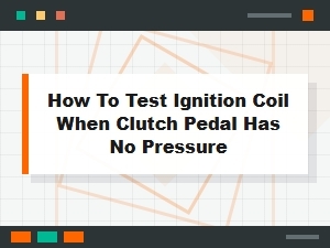 Testing the Ignition Coil with a Weak Clutch Pedal