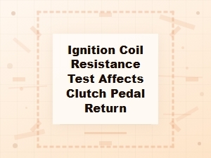 How a Faulty Ignition Coil Can Delay Clutch Pedal Return
